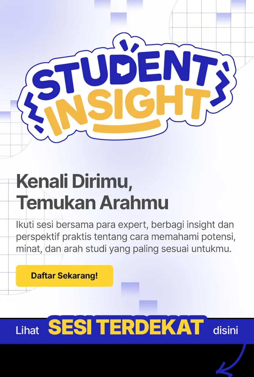 Student Insight — Kenali Dirimu, Temukan Arahmu. Ikuti sesi bersama para expert, berbagi insight dan perspektif praktis tentang cara memahami potensi, minat, dan arah studi yang paling sesuai untukmu. Daftar sekarang!
